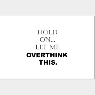 Hold On, Let Me Overthink This - Funny Sarcastic - Quotes - Sayings Posters and Art